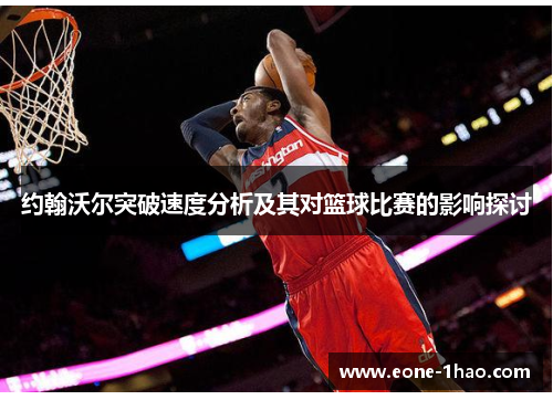 约翰沃尔突破速度分析及其对篮球比赛的影响探讨