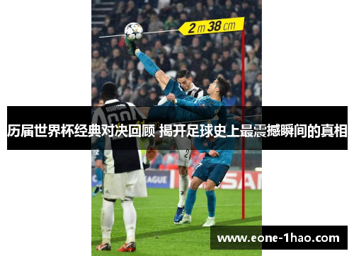 历届世界杯经典对决回顾 揭开足球史上最震撼瞬间的真相