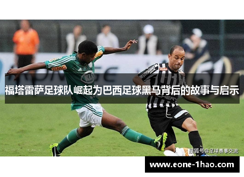 福塔雷萨足球队崛起为巴西足球黑马背后的故事与启示