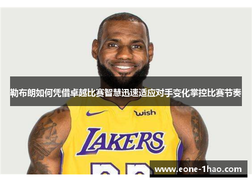 勒布朗如何凭借卓越比赛智慧迅速适应对手变化掌控比赛节奏