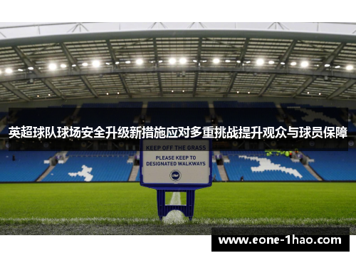 英超球队球场安全升级新措施应对多重挑战提升观众与球员保障