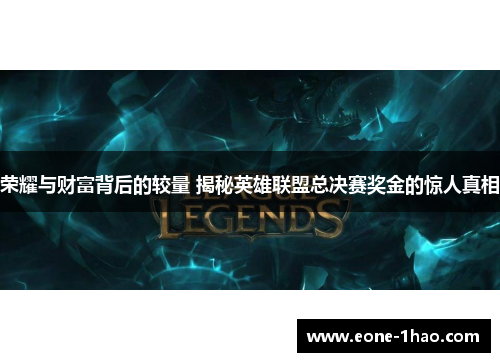 荣耀与财富背后的较量 揭秘英雄联盟总决赛奖金的惊人真相