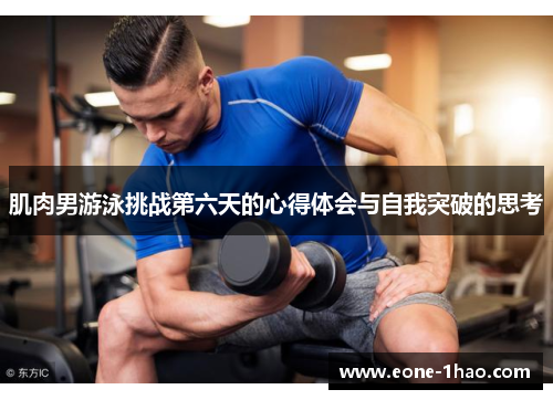 肌肉男游泳挑战第六天的心得体会与自我突破的思考
